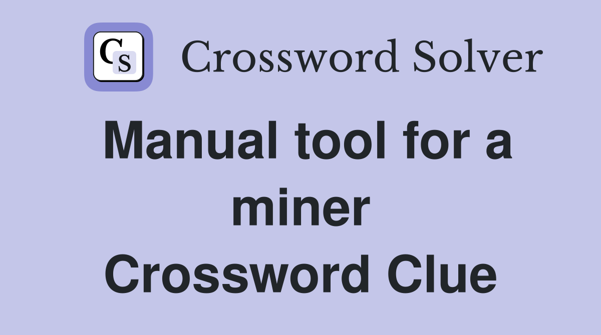 Manual tool for a miner Crossword Clue