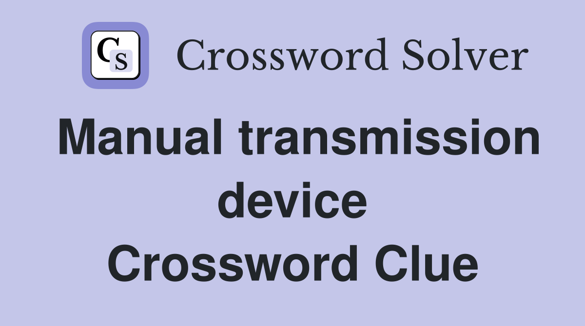 Manual transmission device Crossword Clue