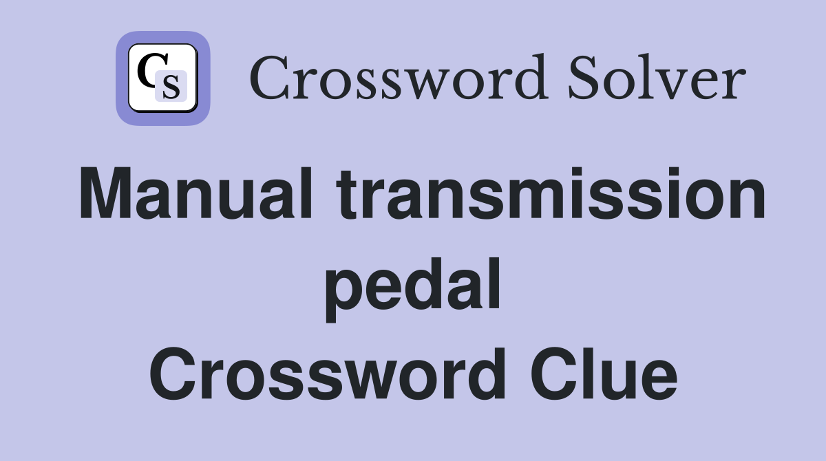 Manual transmission pedal Crossword Clue