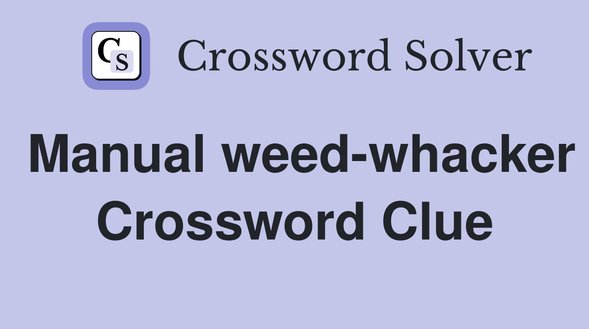 Manual weed-whacker Crossword Clue