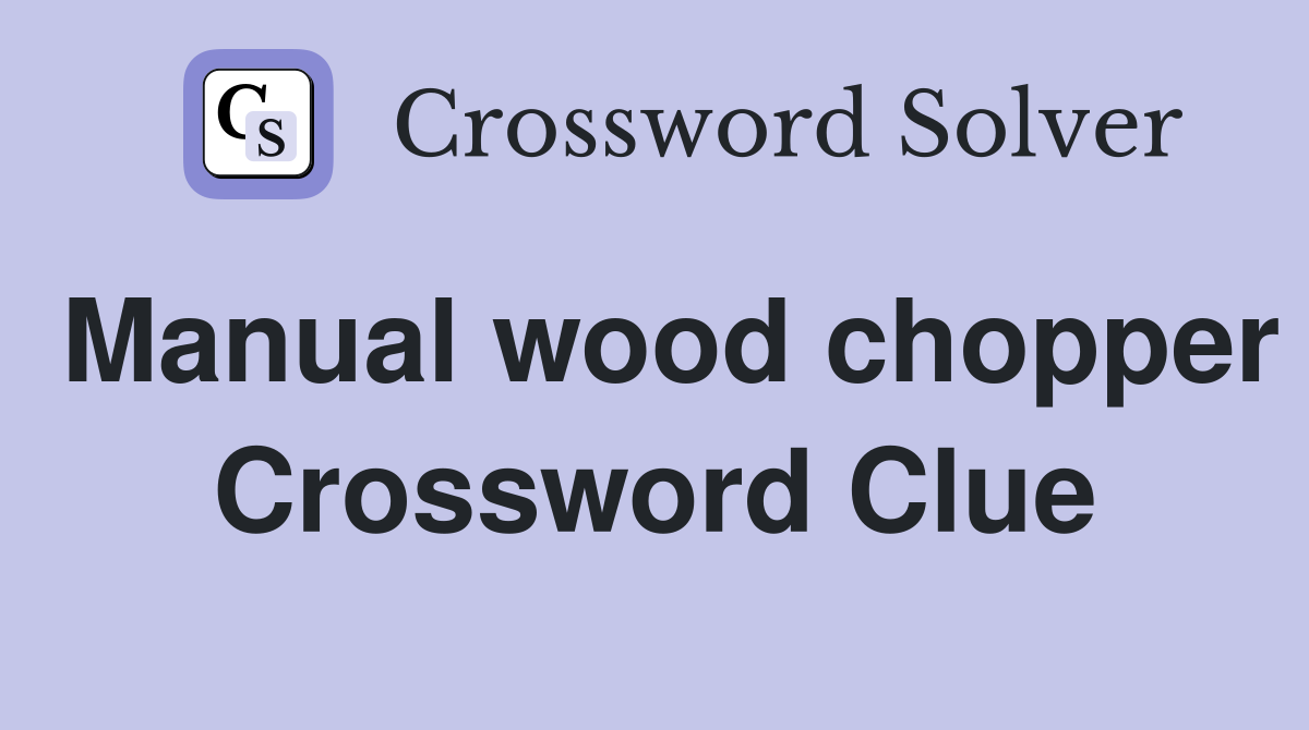 Manual wood chopper Crossword Clue