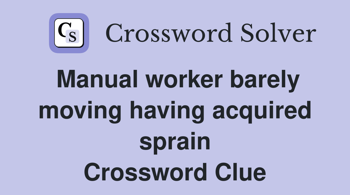 Manual worker barely moving having acquired sprain Crossword Clue