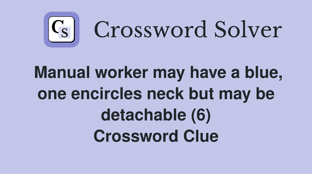 Manual worker may have a blue, one encircles neck but may be detachable (6) Crossword Clue