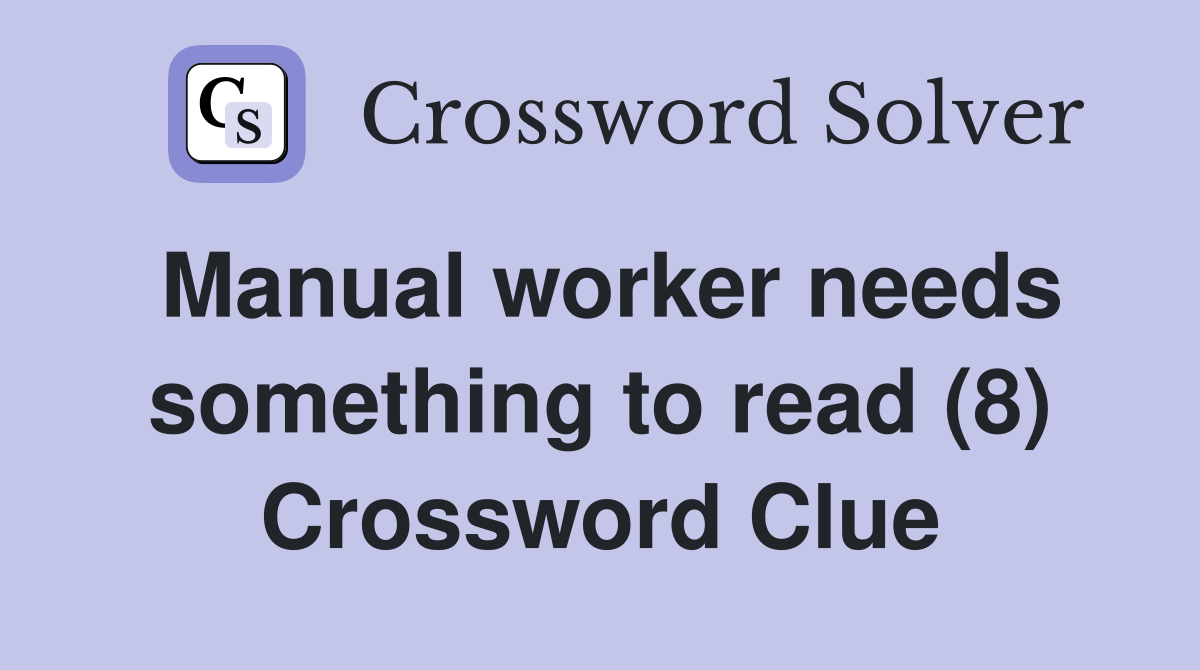 Manual worker needs something to read (8) Crossword Clue