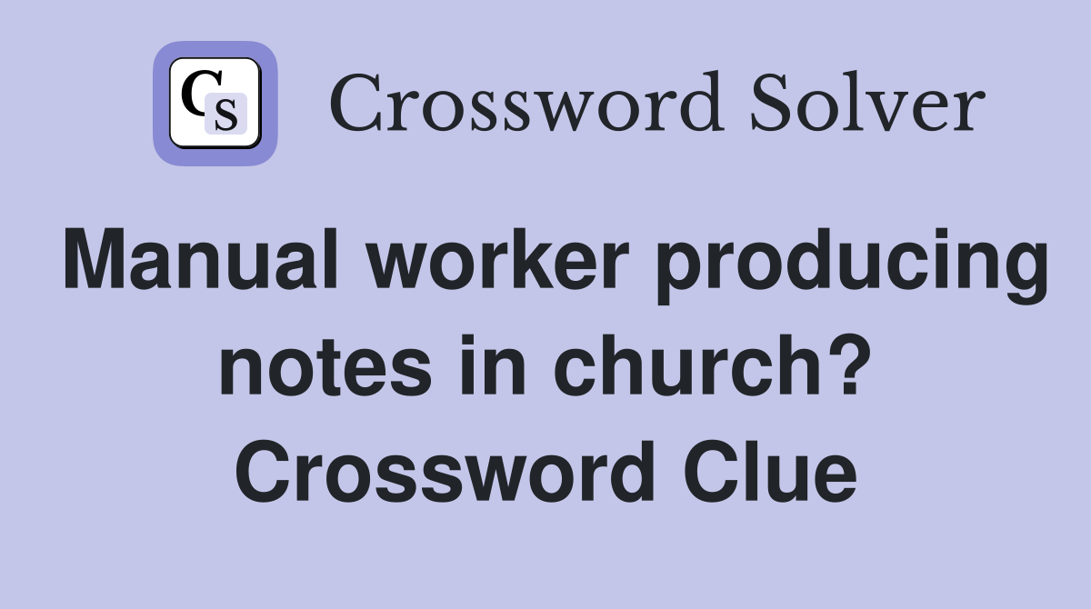 Manual worker producing notes in church? Crossword Clue