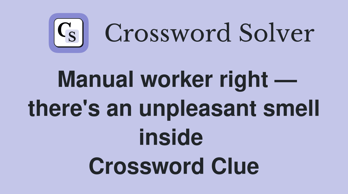 Manual worker right — there's an unpleasant smell inside  Crossword Clue