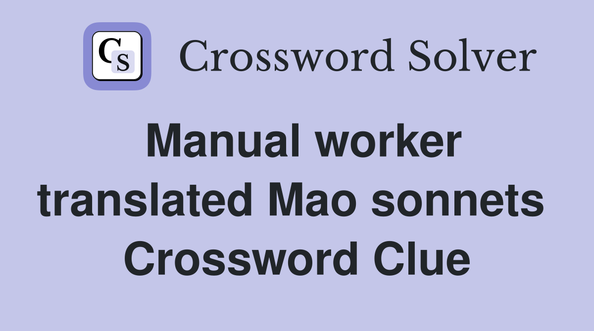 Manual worker translated Mao sonnets  Crossword Clue