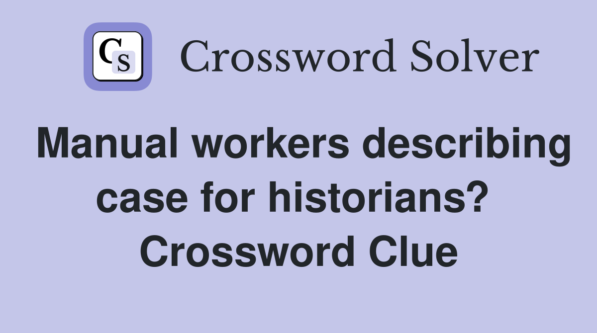 Manual workers describing case for historians?  Crossword Clue