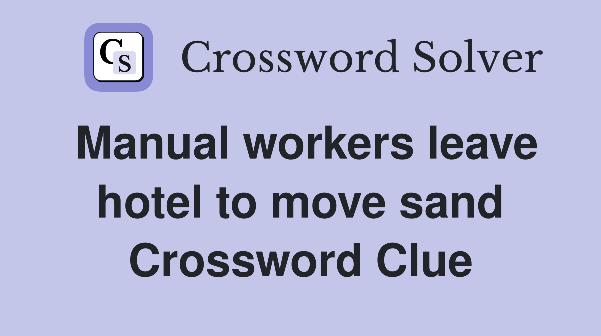 Manual workers leave hotel to move sand Crossword Clue