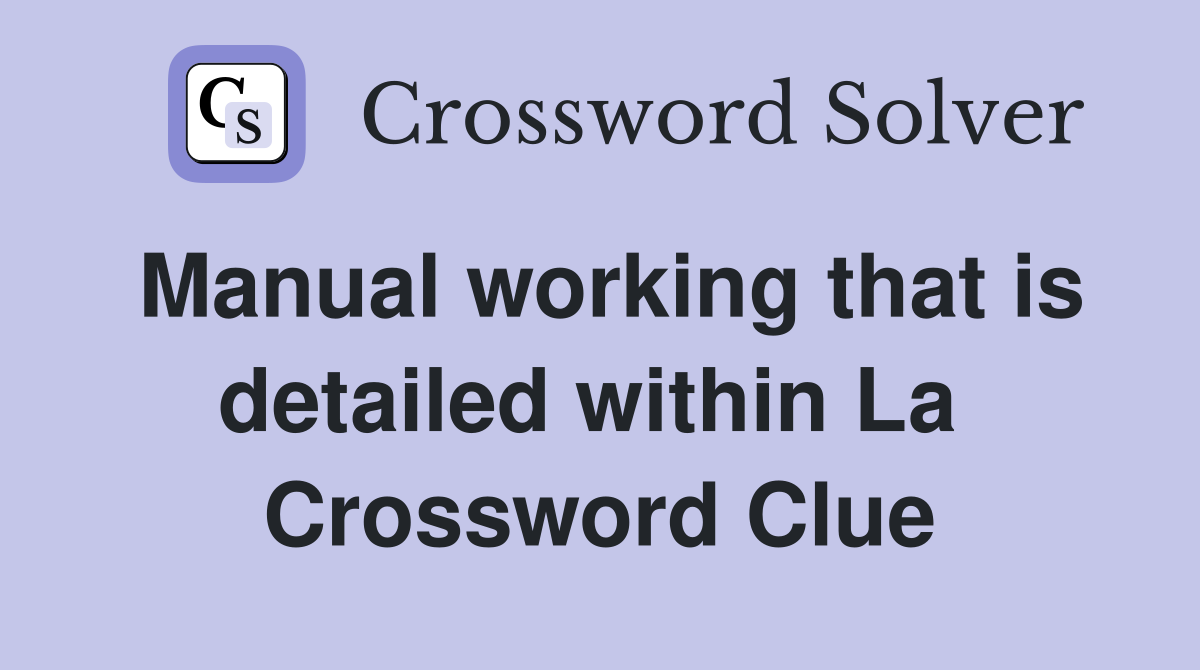 Manual working that is detailed within La  Crossword Clue