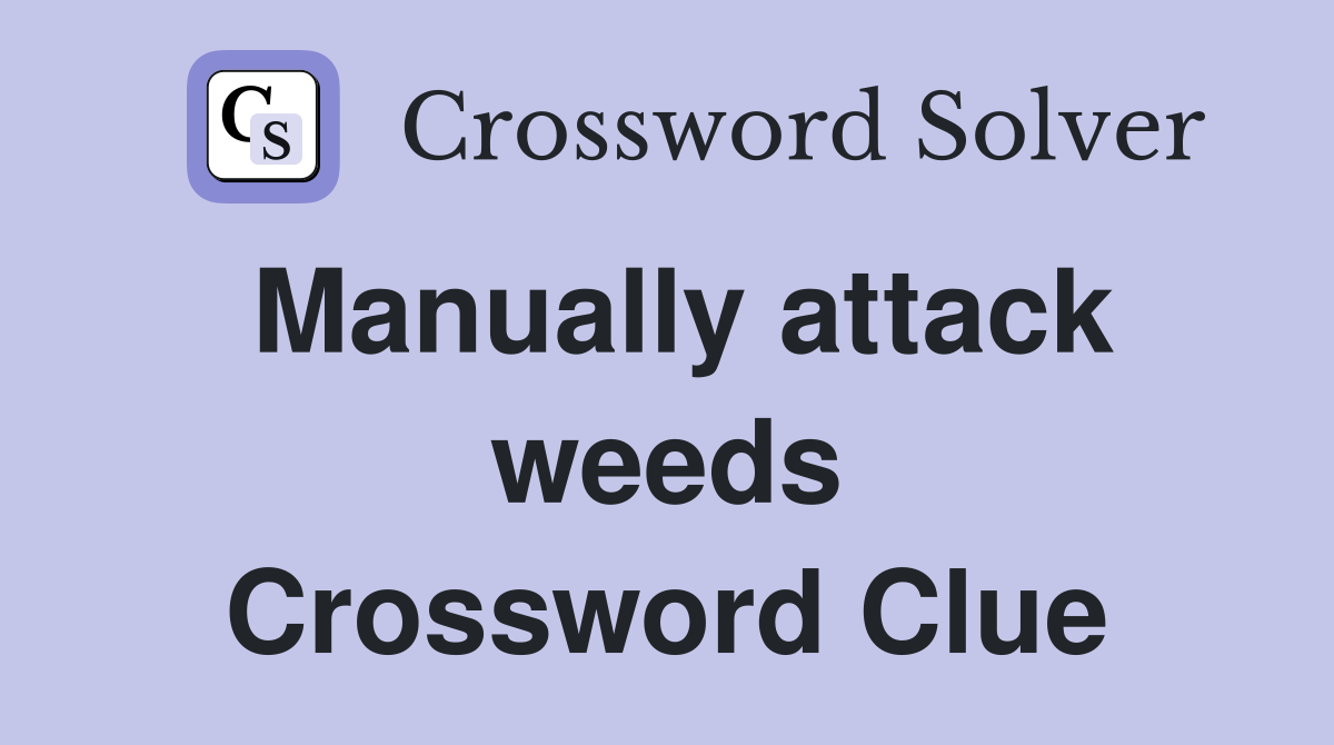 Manually attack weeds Crossword Clue
