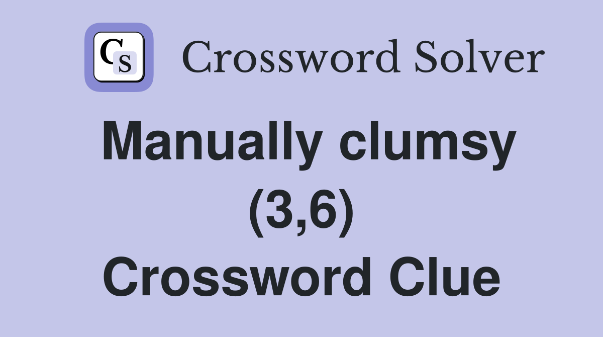 Manually clumsy (3,6) Crossword Clue