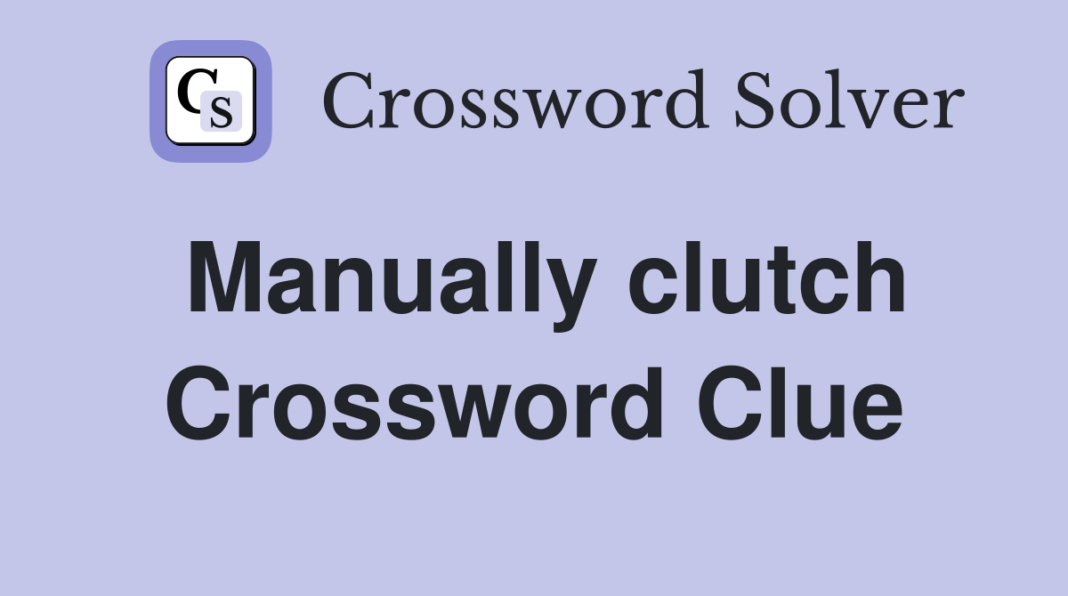 Manually clutch Crossword Clue