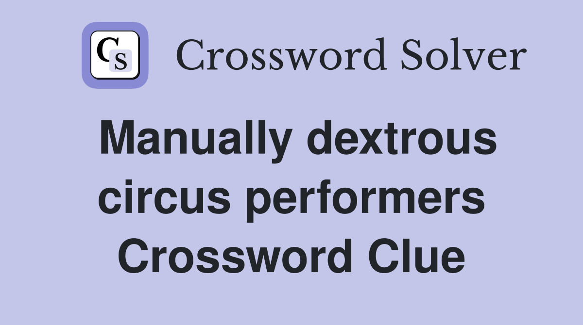 Manually dextrous circus performers Crossword Clue