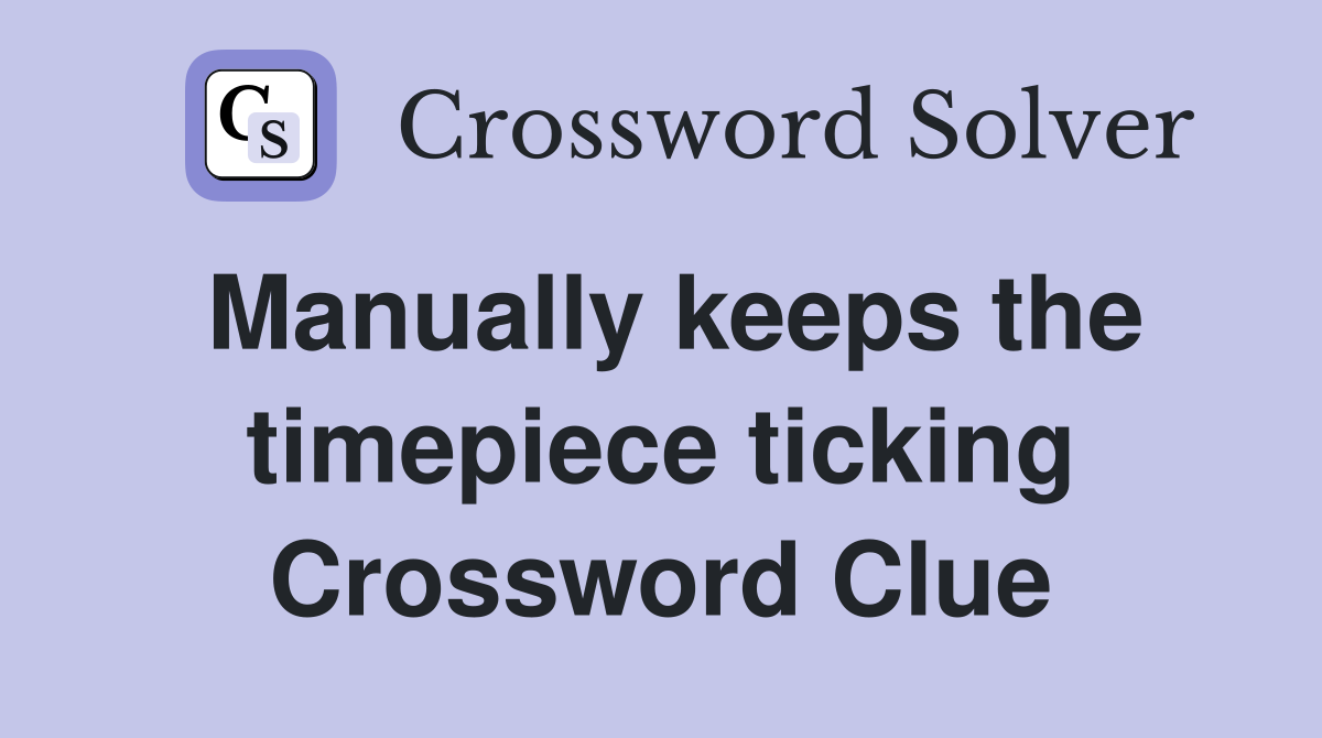 Manually keeps the timepiece ticking Crossword Clue