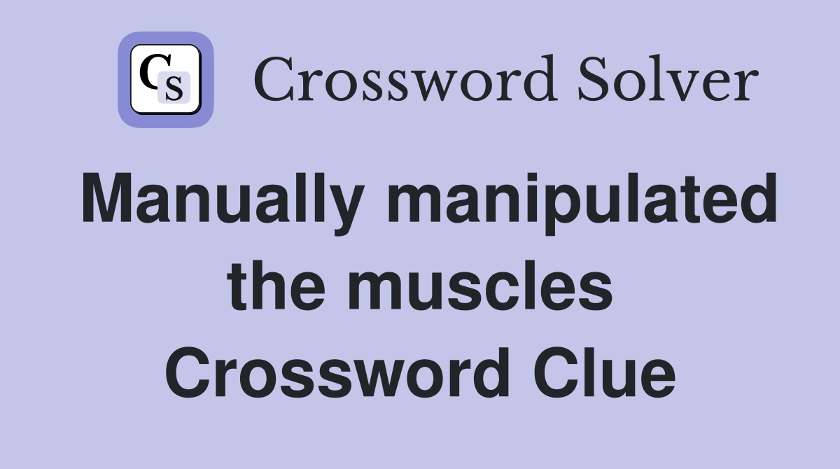 Manually manipulated the muscles Crossword Clue