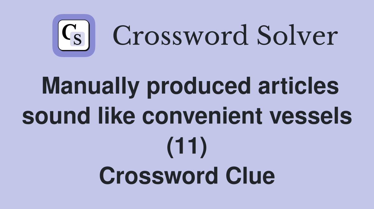 Manually produced articles sound like convenient vessels (11) Crossword Clue