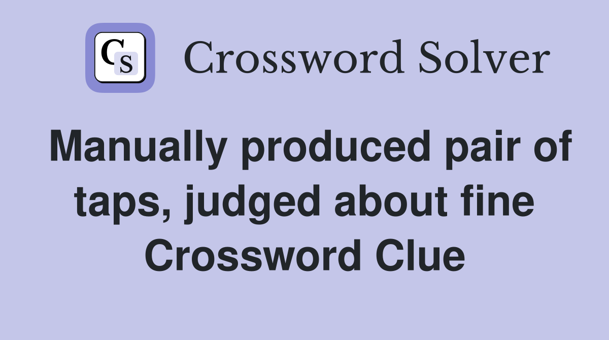 Manually produced pair of taps, judged about fine Crossword Clue