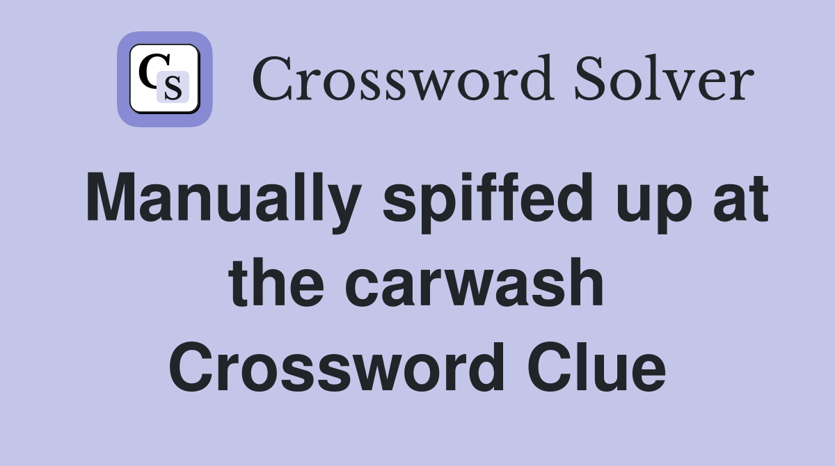 Manually spiffed up at the carwash Crossword Clue