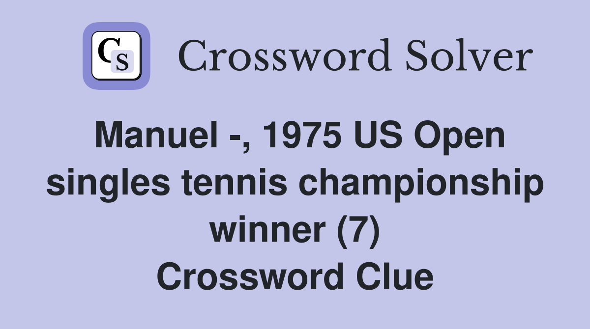 Manuel -, 1975 US Open singles tennis championship winner (7) Crossword Clue