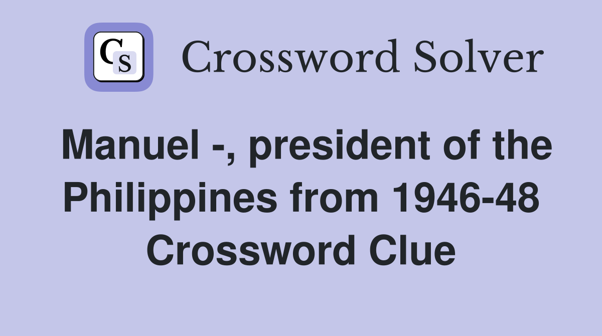 Manuel -, president of the Philippines from 1946-48 Crossword Clue
