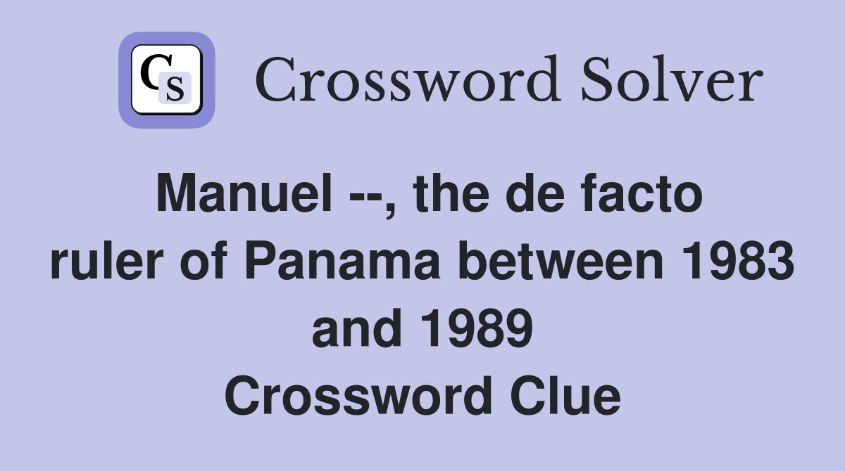 Manuel --, the de facto ruler of Panama between 1983 and 1989 Crossword Clue