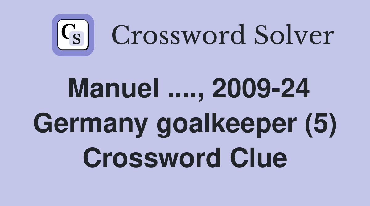 Manuel ...., 2009-24 Germany goalkeeper (5) Crossword Clue