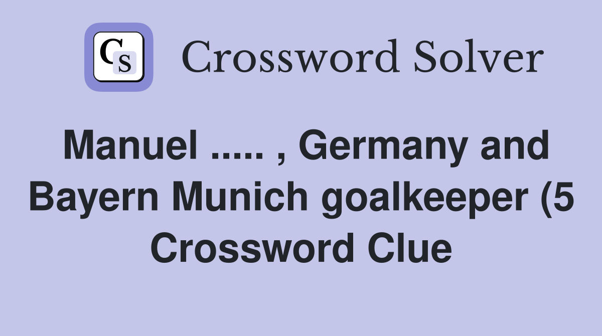 Manuel Germany and Bayern Munich goalkeeper (5) Crossword Manuel Germany and Bayern Munich goalkeeper (5) Crossword