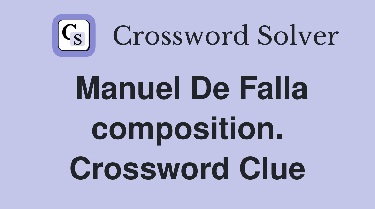 Manuel De Falla composition. Crossword Clue