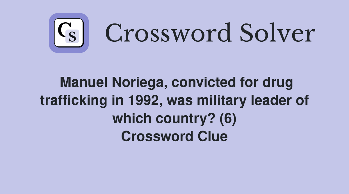 Manuel Noriega, convicted for drug trafficking in 1992, was military leader of which country? (6) Crossword Clue
