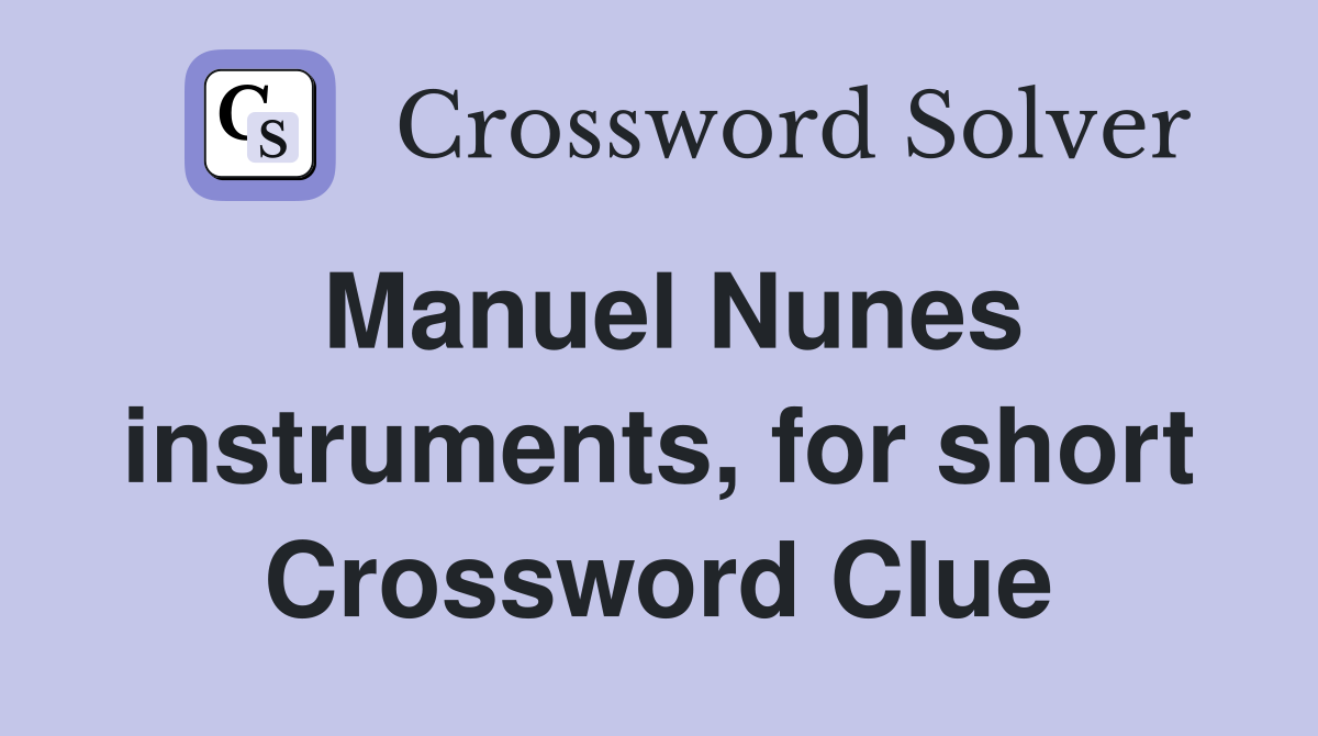 Manuel Nunes instruments, for short Crossword Clue