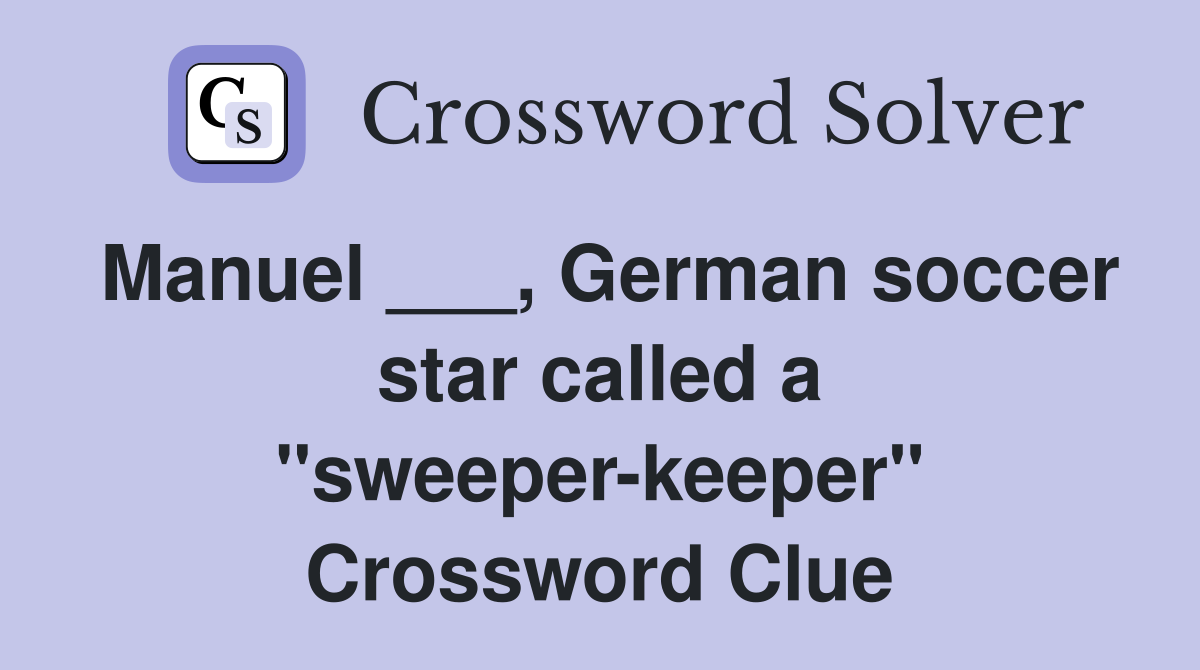 Manuel ___, German soccer star called a "sweeper-keeper" Crossword Clue