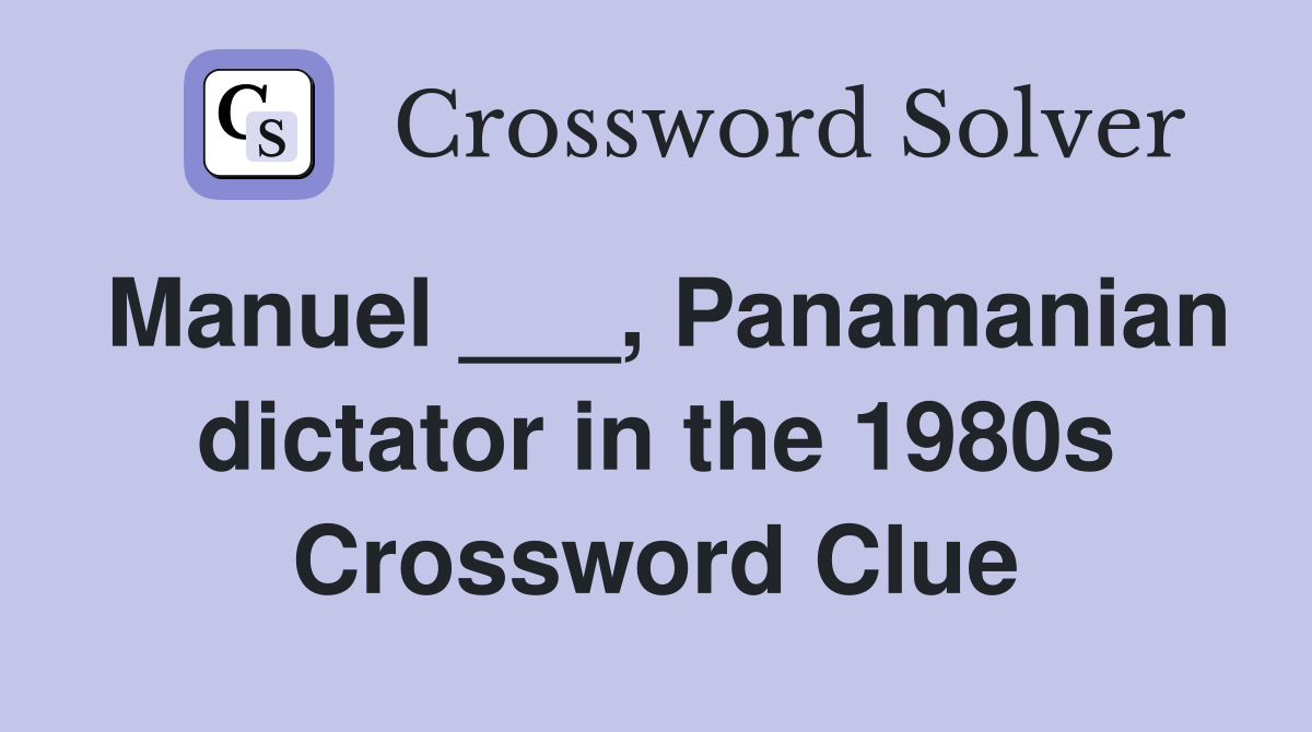 Manuel ___, Panamanian dictator in the 1980s Crossword Clue