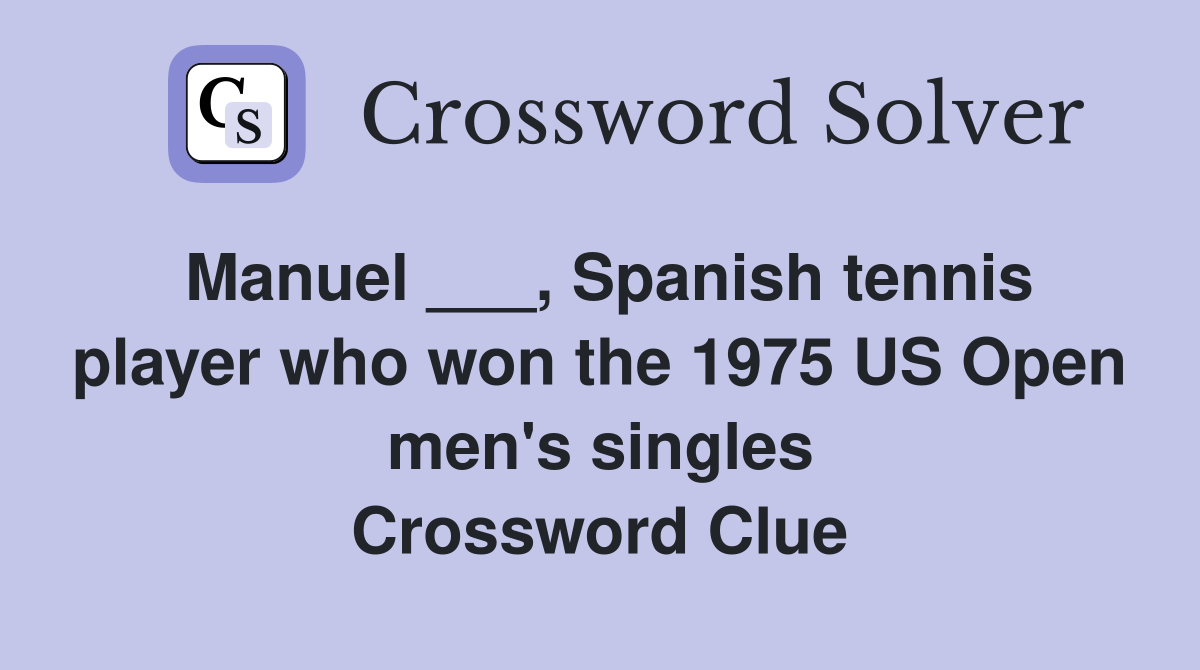 Manuel ___, Spanish tennis player who won the 1975 US Open men's singles Crossword Clue