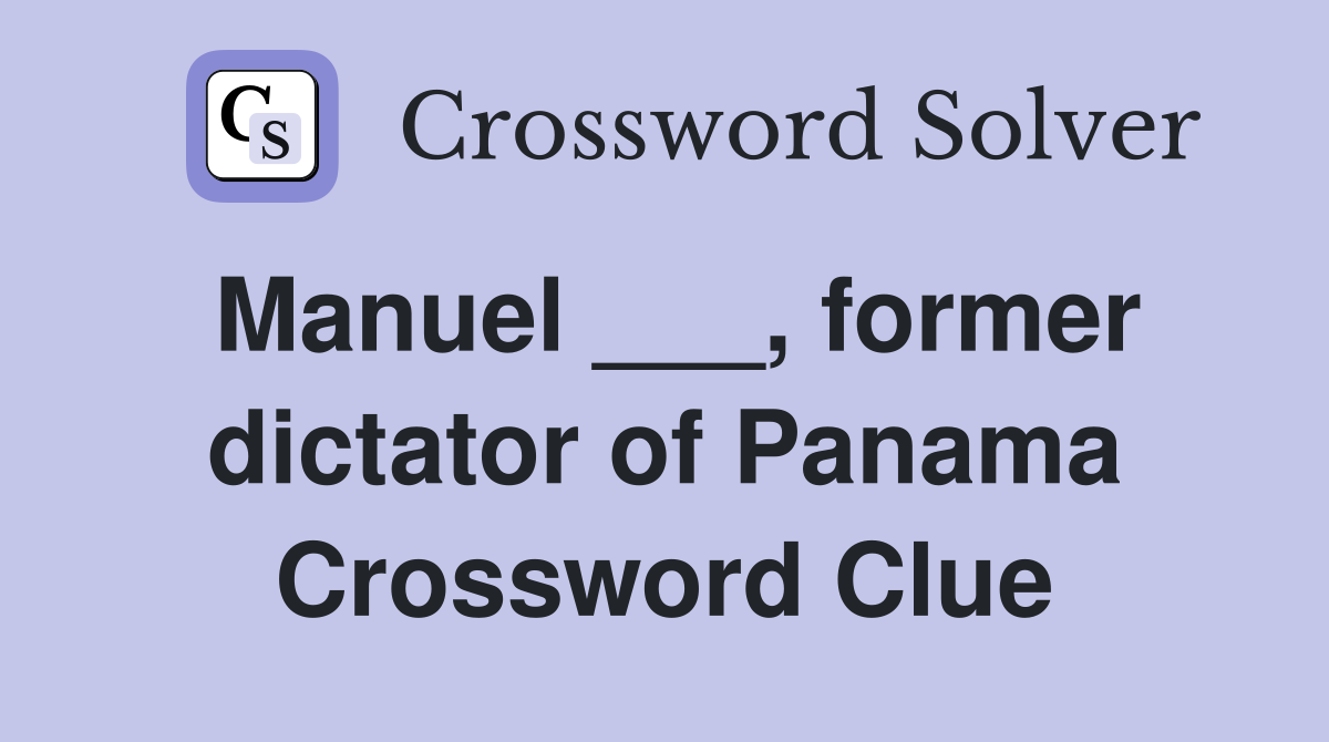 Manuel ___, former dictator of Panama Crossword Clue