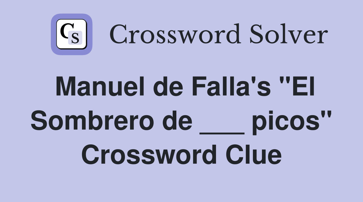 Manuel de Falla's "El Sombrero de ___ picos" Crossword Clue