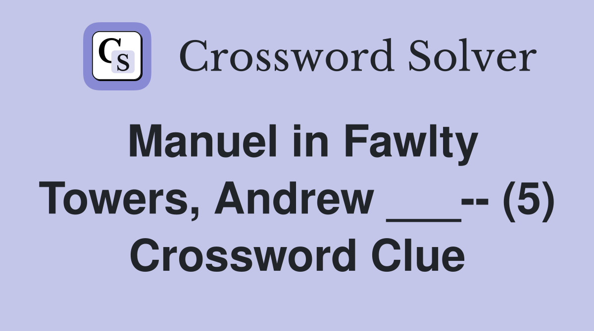 Manuel in Fawlty Towers, Andrew ___-- (5) Crossword Clue