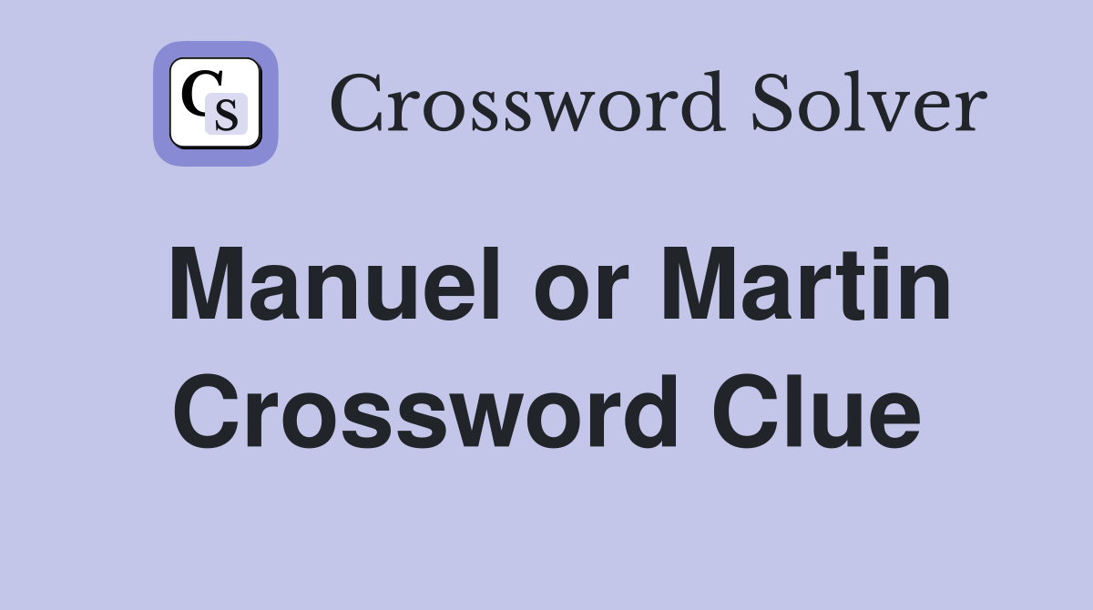Manuel or Martin Crossword Clue