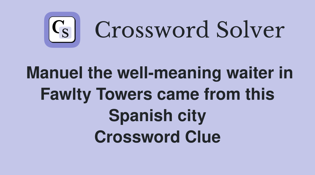 Manuel the well-meaning waiter in Fawlty Towers came from this Spanish city Crossword Clue