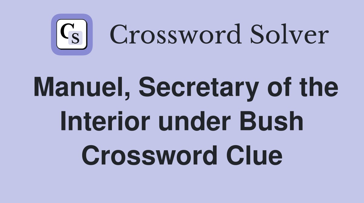 Manuel, Secretary of the Interior under Bush Crossword Clue