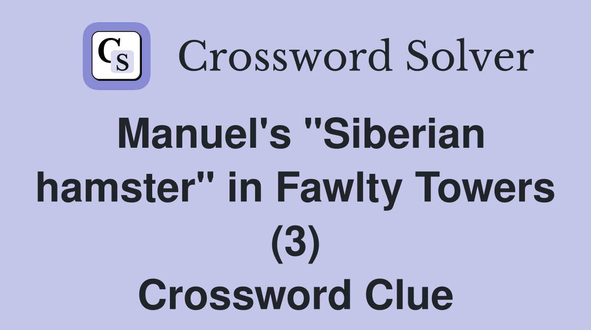 Manuel's "Siberian hamster" in Fawlty Towers (3) Crossword Clue