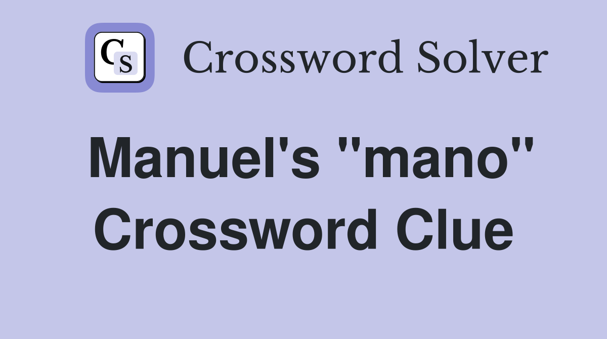 Manuel's "mano" Crossword Clue