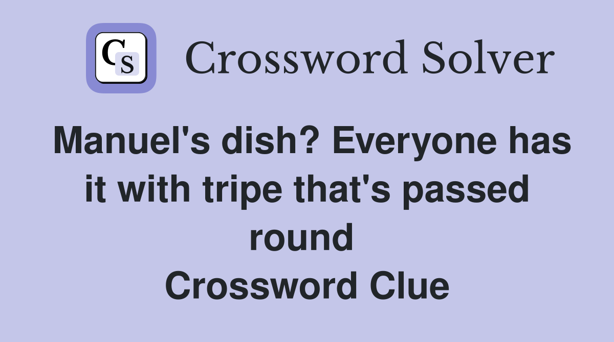 Manuel's dish? Everyone has it with tripe that's passed round  Crossword Clue