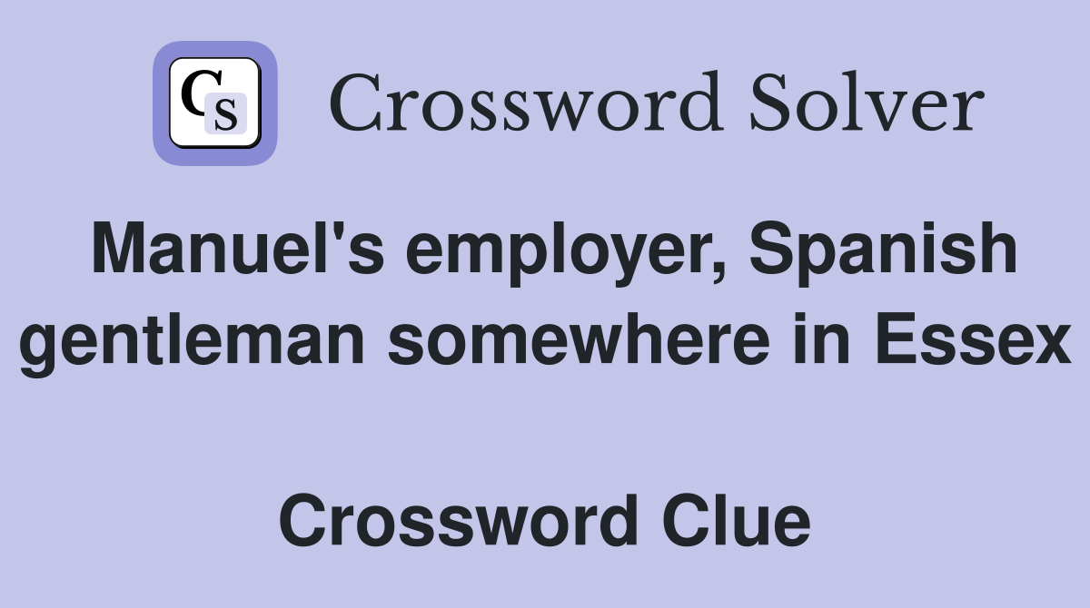 Manuel's employer, Spanish gentleman somewhere in Essex  Crossword Clue