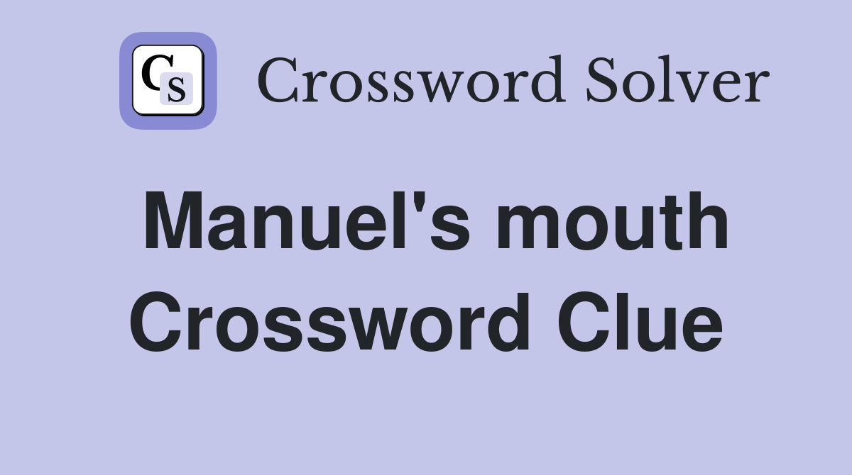 Manuel's mouth Crossword Clue