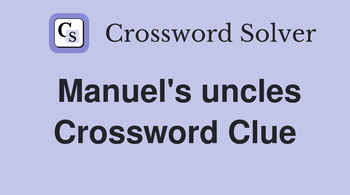 Manuel's uncles Crossword Clue