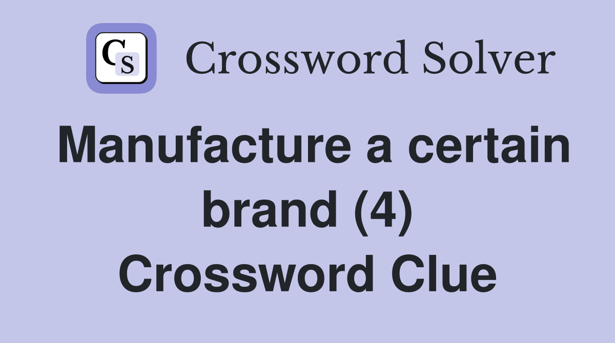 Manufacture a certain brand (4) Crossword Clue