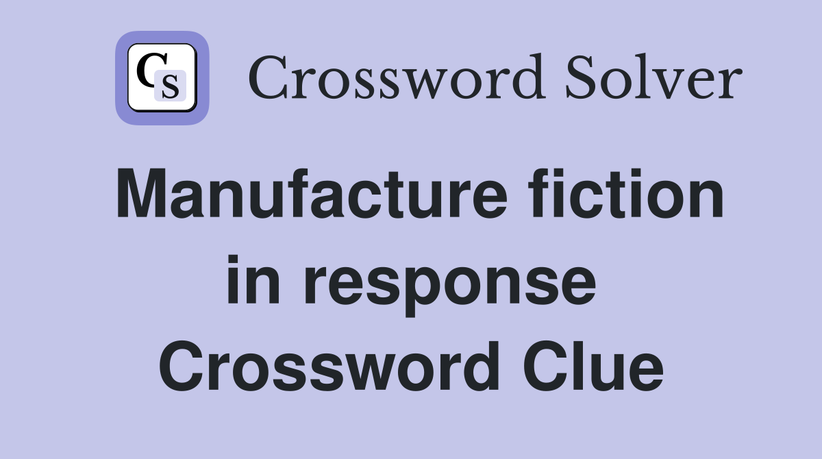 Manufacture fiction in response Crossword Clue