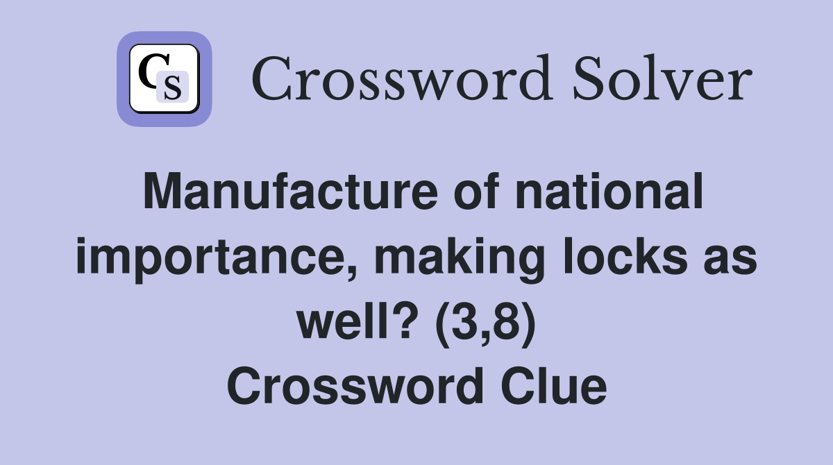 Manufacture of national importance, making locks as well? (3,8) Crossword Clue