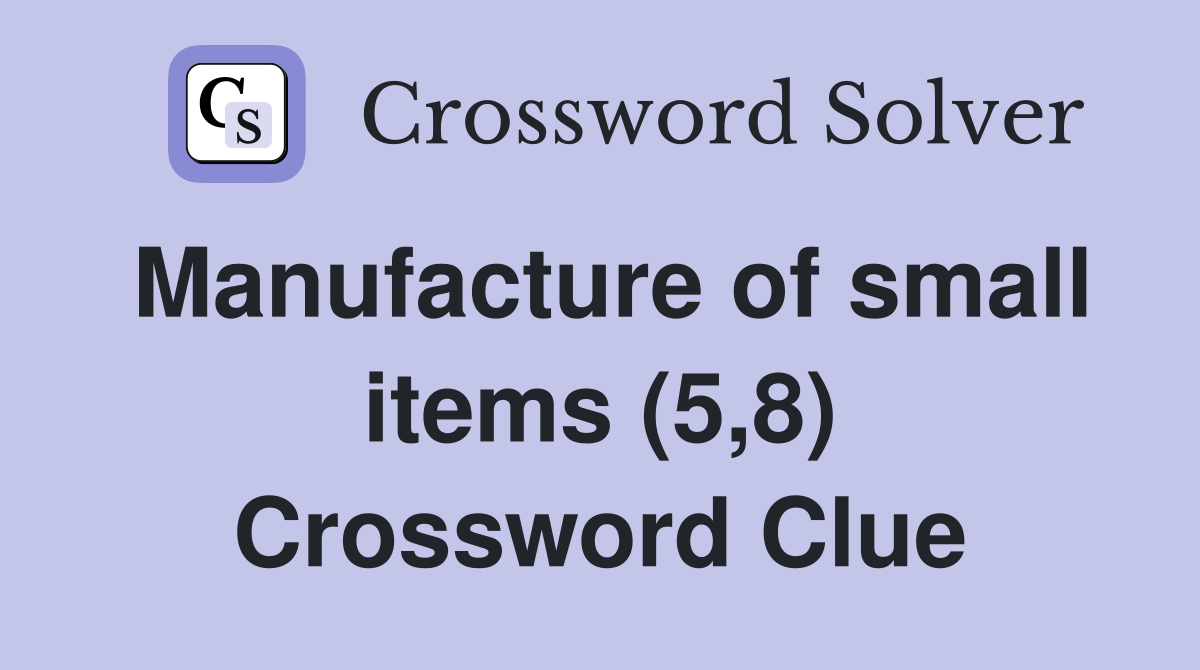 Manufacture of small items (5,8) Crossword Clue